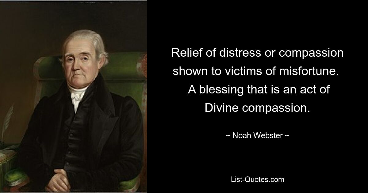 Relief of distress or compassion shown to victims of misfortune. 
 A blessing that is an act of Divine compassion. — © Noah Webster