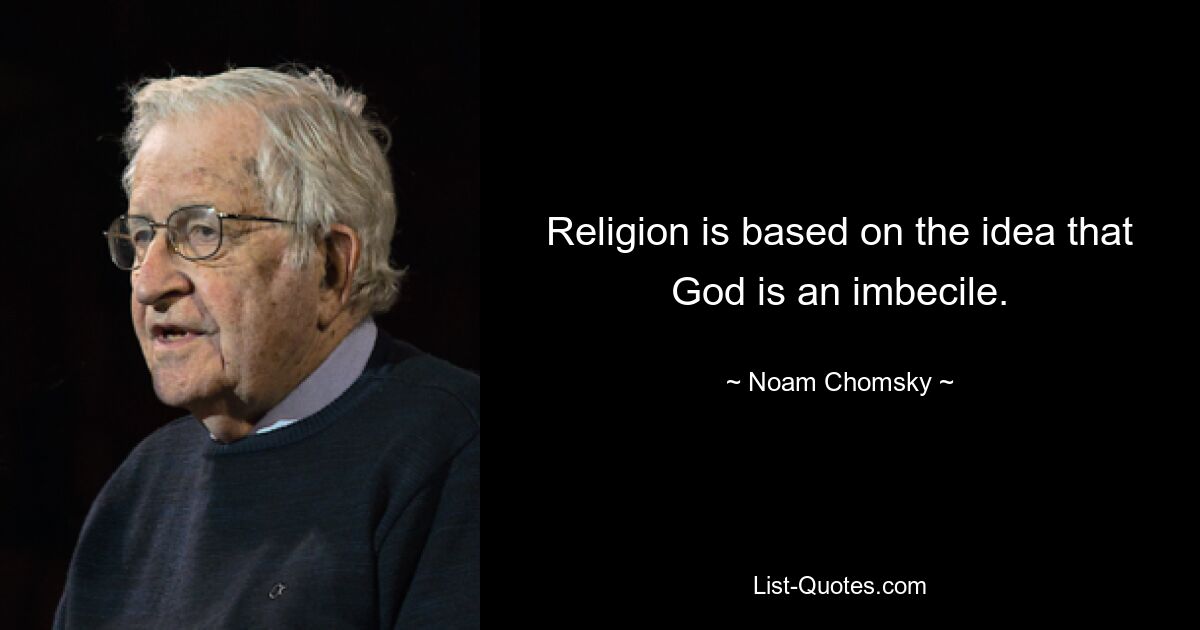 Religion is based on the idea that God is an imbecile. — © Noam Chomsky