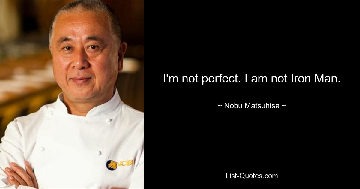 Ich bin nicht perfekt. Ich bin nicht Iron Man. — © Nobu Matsuhisa