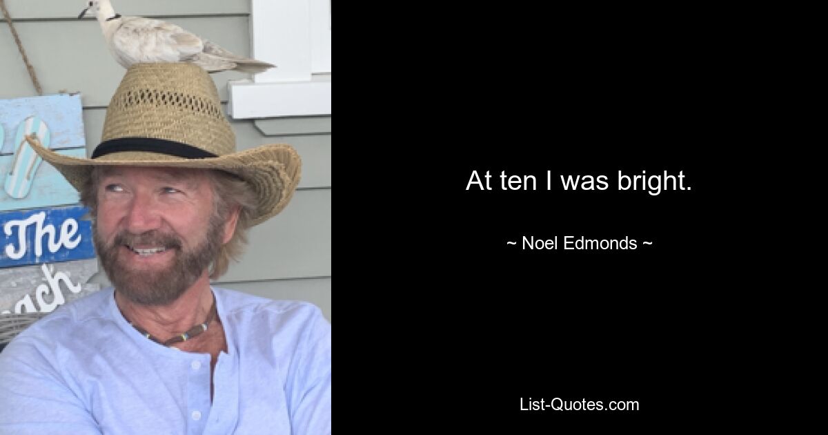 At ten I was bright. — © Noel Edmonds