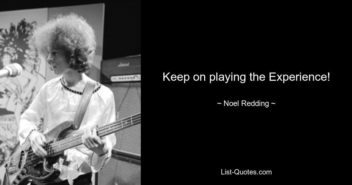 Keep on playing the Experience! — © Noel Redding