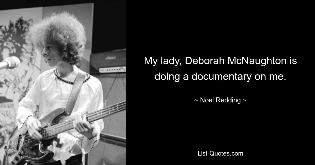 My lady, Deborah McNaughton is doing a documentary on me. — © Noel Redding