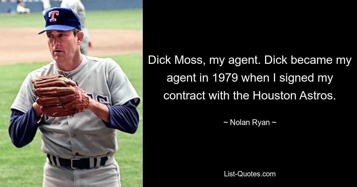 Dick Moss, my agent. Dick became my agent in 1979 when I signed my contract with the Houston Astros. — © Nolan Ryan