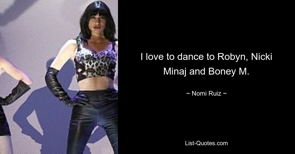 I love to dance to Robyn, Nicki Minaj and Boney M. — © Nomi Ruiz