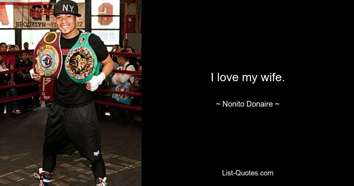 I love my wife. — © Nonito Donaire