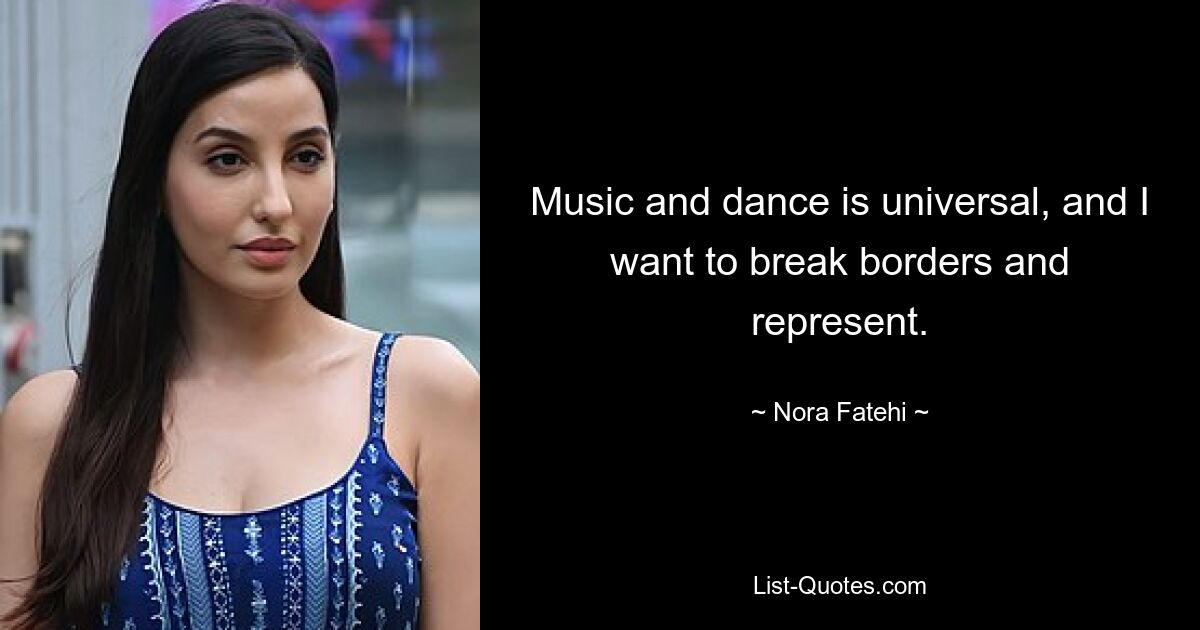 Music and dance is universal, and I want to break borders and represent. — © Nora Fatehi