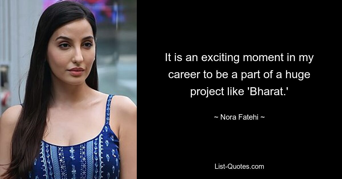 It is an exciting moment in my career to be a part of a huge project like 'Bharat.' — © Nora Fatehi