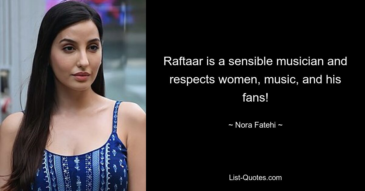 Raftaar is a sensible musician and respects women, music, and his fans! — © Nora Fatehi