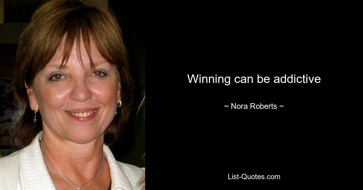 Winning can be addictive — © Nora Roberts