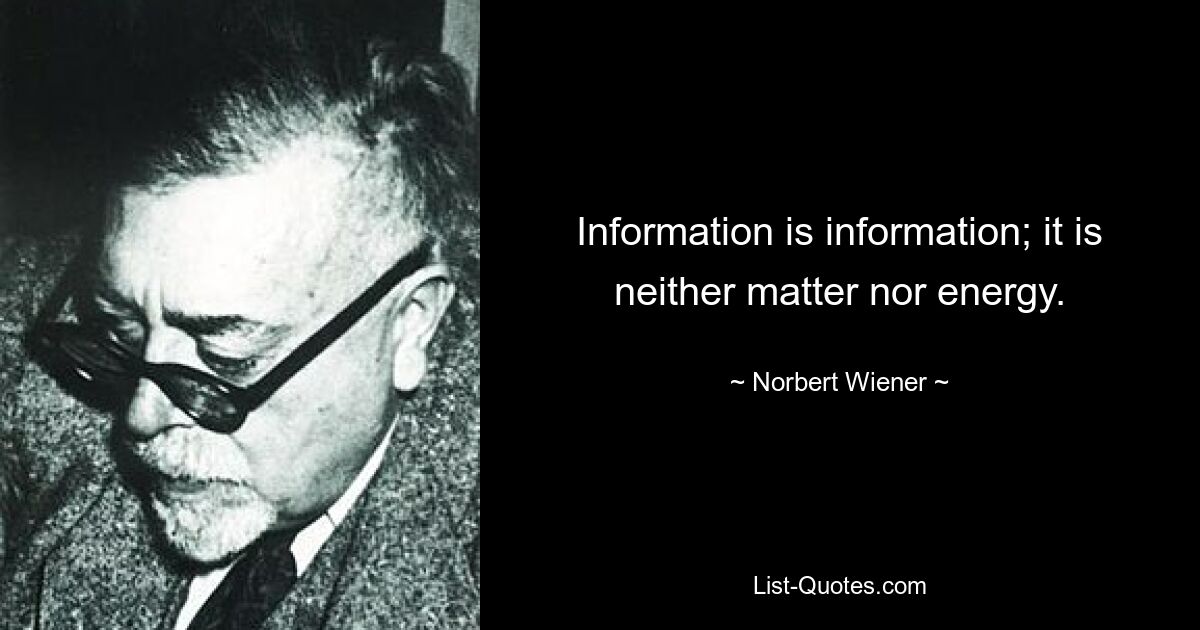 Information is information; it is neither matter nor energy. — © Norbert Wiener