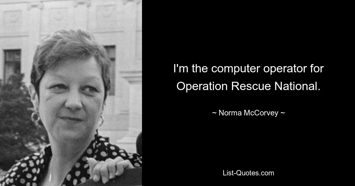 I'm the computer operator for Operation Rescue National. — © Norma McCorvey