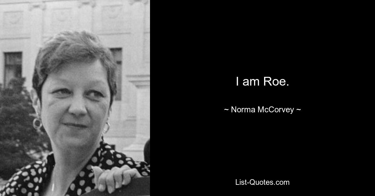 I am Roe. — © Norma McCorvey