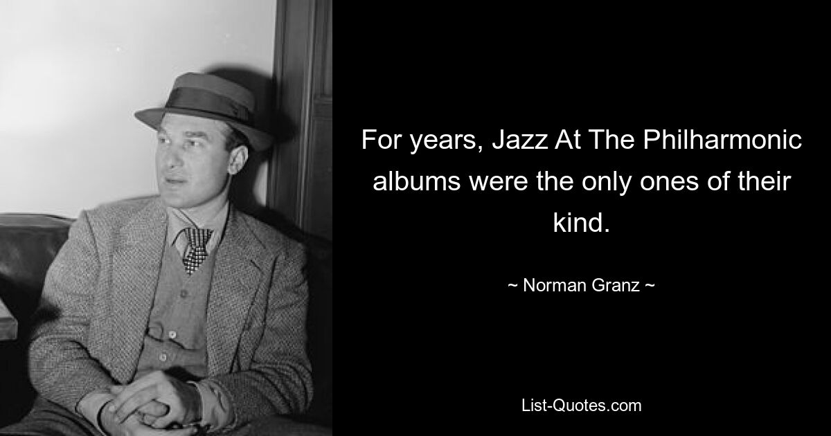 For years, Jazz At The Philharmonic albums were the only ones of their kind. — © Norman Granz