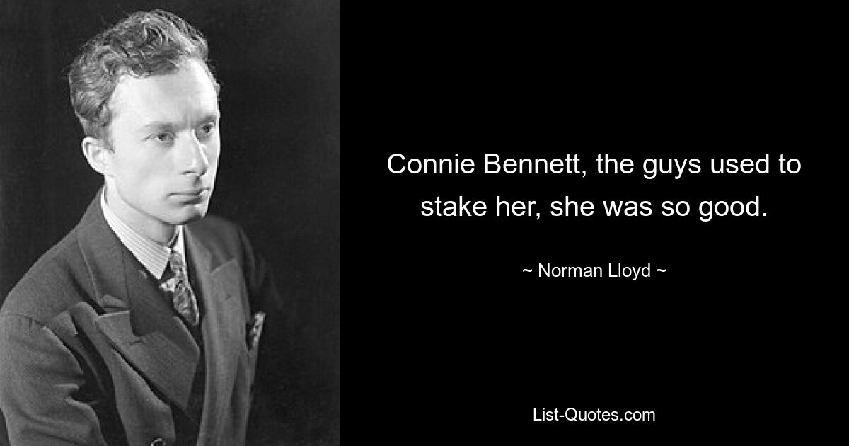 Connie Bennett, the guys used to stake her, she was so good. — © Norman Lloyd