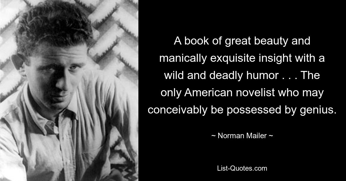 A book of great beauty and manically exquisite insight with a wild and deadly humor . . . The only American novelist who may conceivably be possessed by genius. — © Norman Mailer