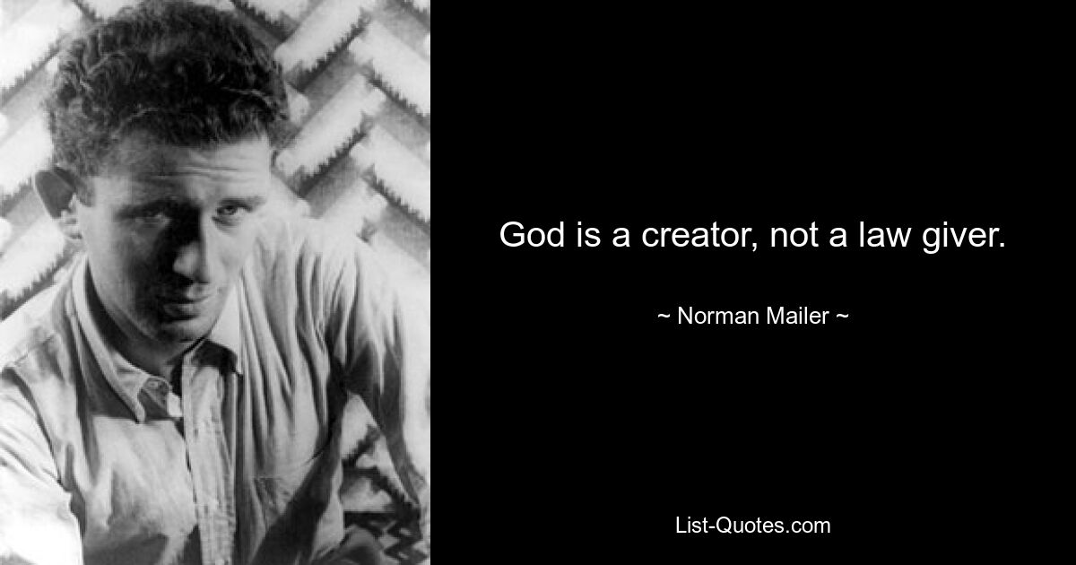 God is a creator, not a law giver. — © Norman Mailer