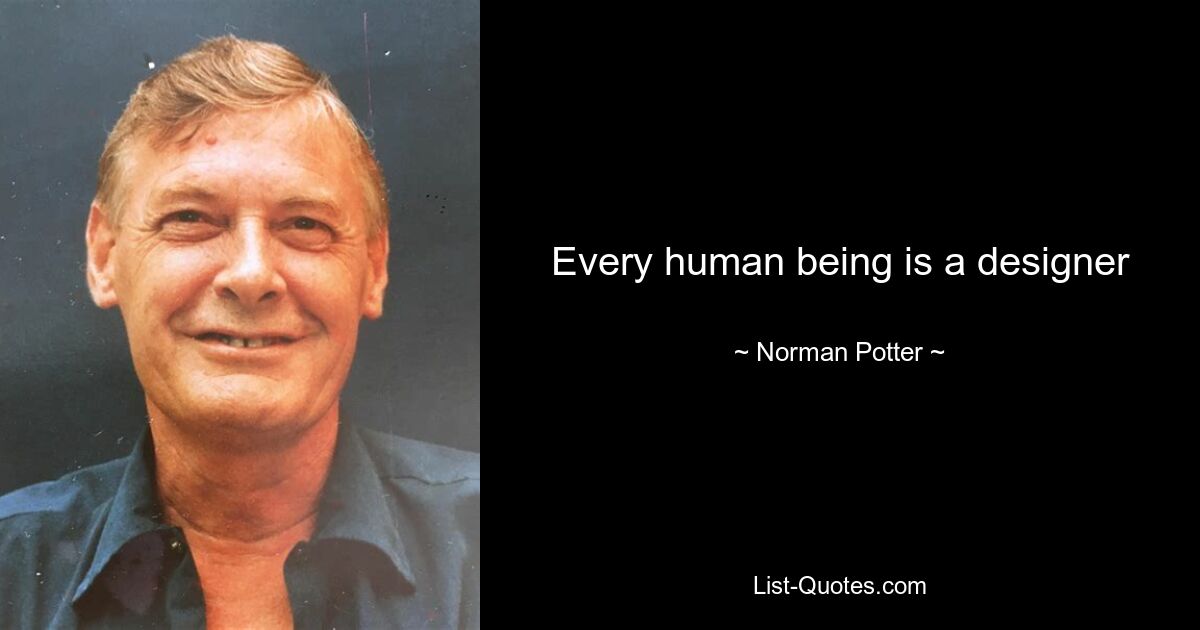 Every human being is a designer — © Norman Potter