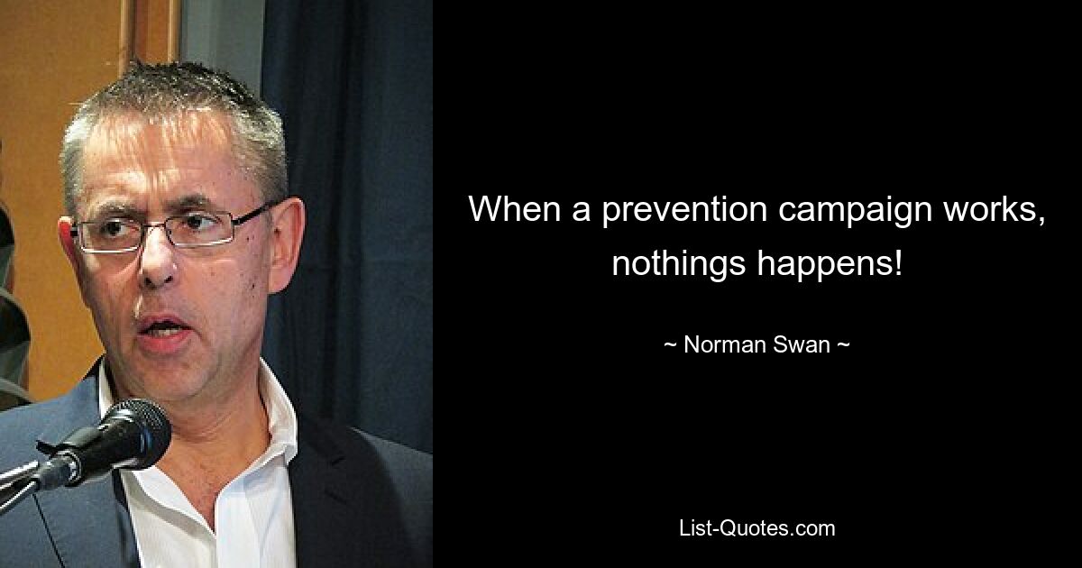 When a prevention campaign works, nothings happens! — © Norman Swan