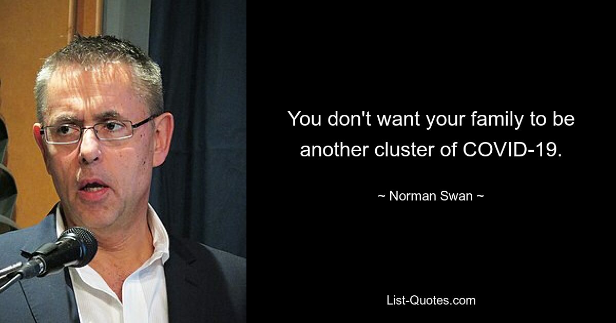 You don't want your family to be another cluster of COVID-19. — © Norman Swan