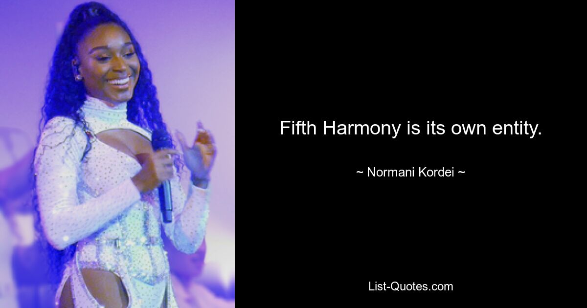 Fifth Harmony is its own entity. — © Normani Kordei