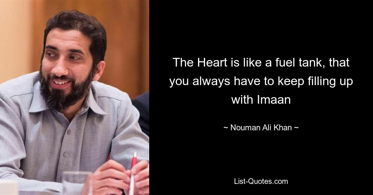 The Heart is like a fuel tank, that you always have to keep filling up with Imaan — © Nouman Ali Khan