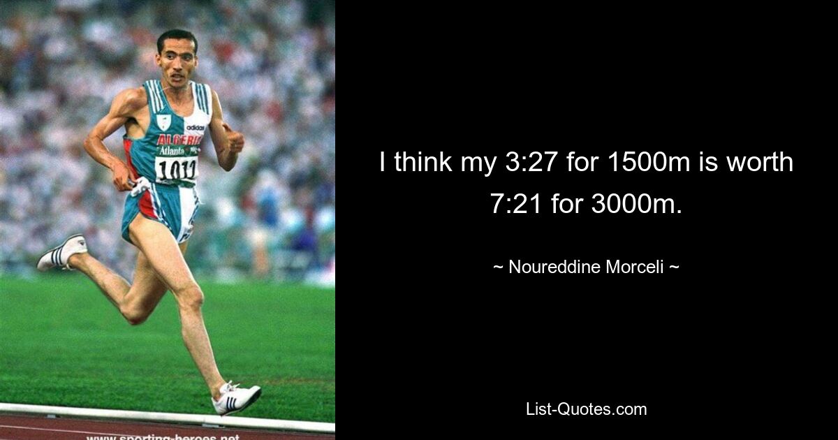 Ich denke, meine 3:27 für 1500 m sind 7:21 für 3000 m wert. — © Noureddine Morceli 