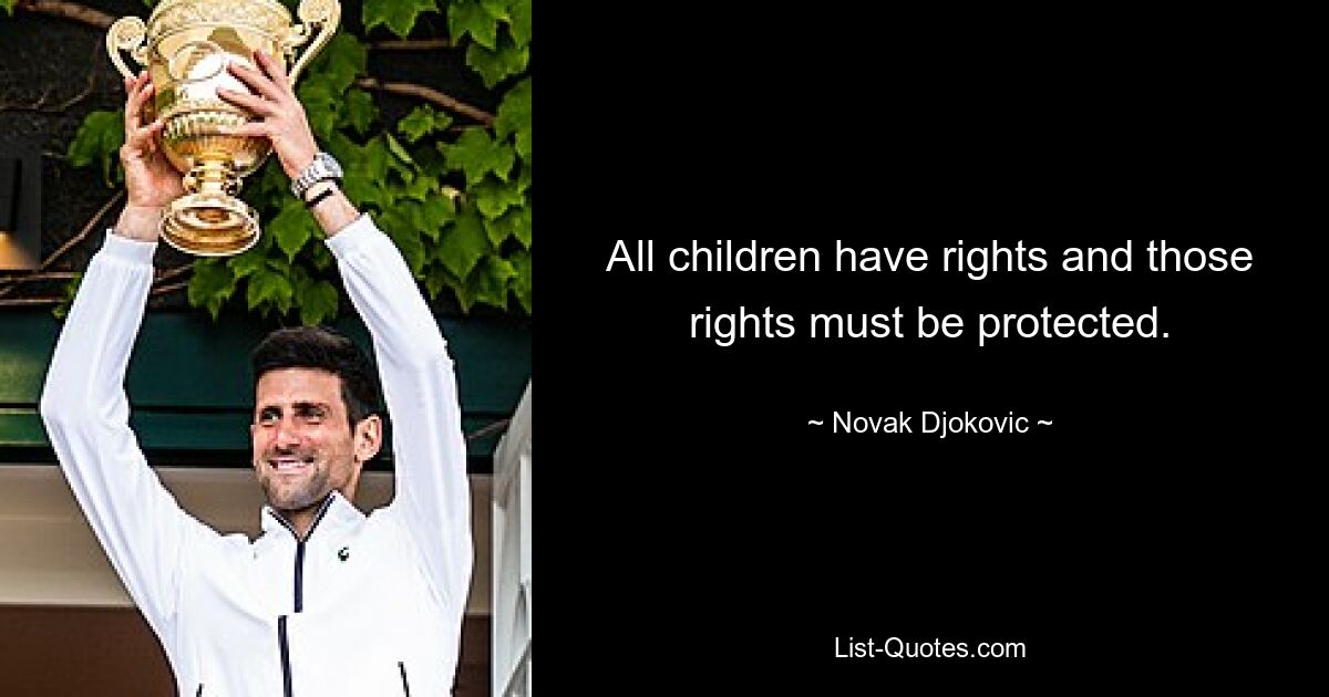 All children have rights and those rights must be protected. — © Novak Djokovic