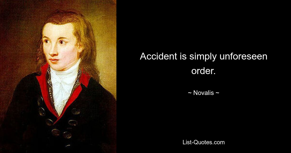 Accident is simply unforeseen order. — © Novalis