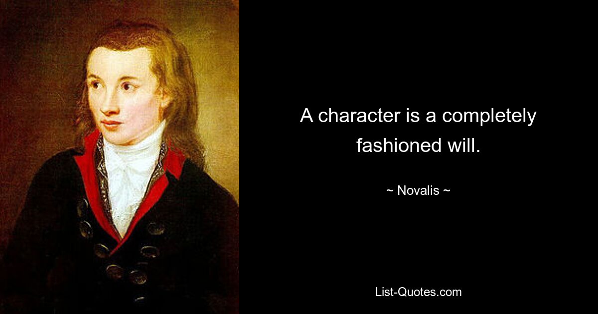 A character is a completely fashioned will. — © Novalis