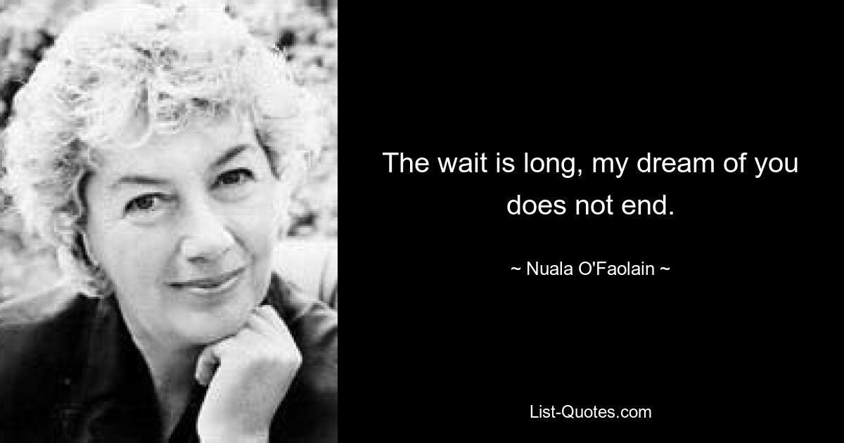 The wait is long, my dream of you does not end. — © Nuala O'Faolain