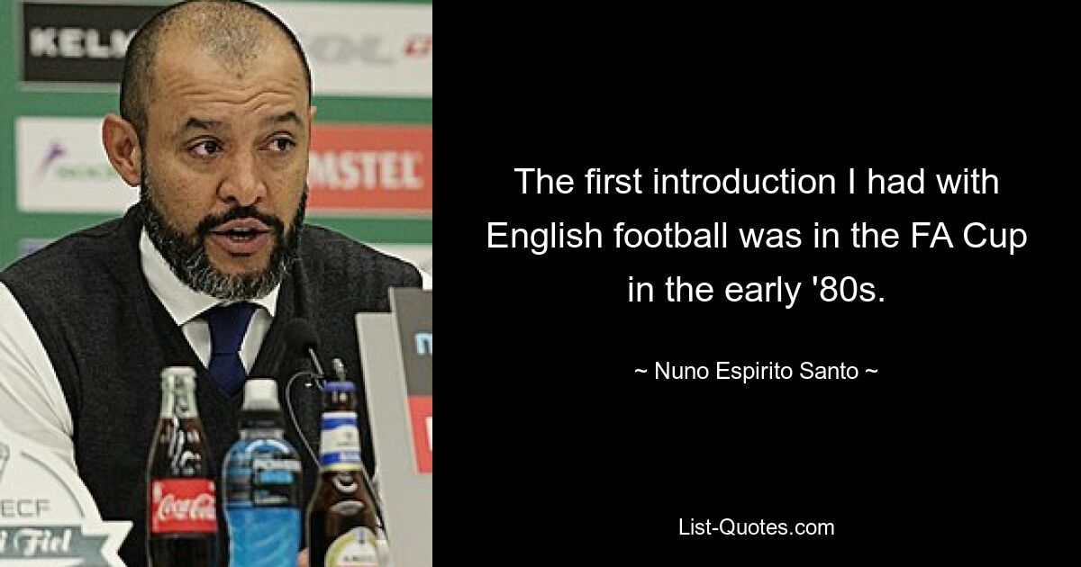 The first introduction I had with English football was in the FA Cup in the early '80s. — © Nuno Espirito Santo