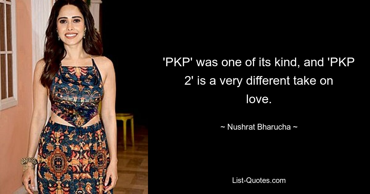 'PKP' was one of its kind, and 'PKP 2' is a very different take on love. — © Nushrat Bharucha