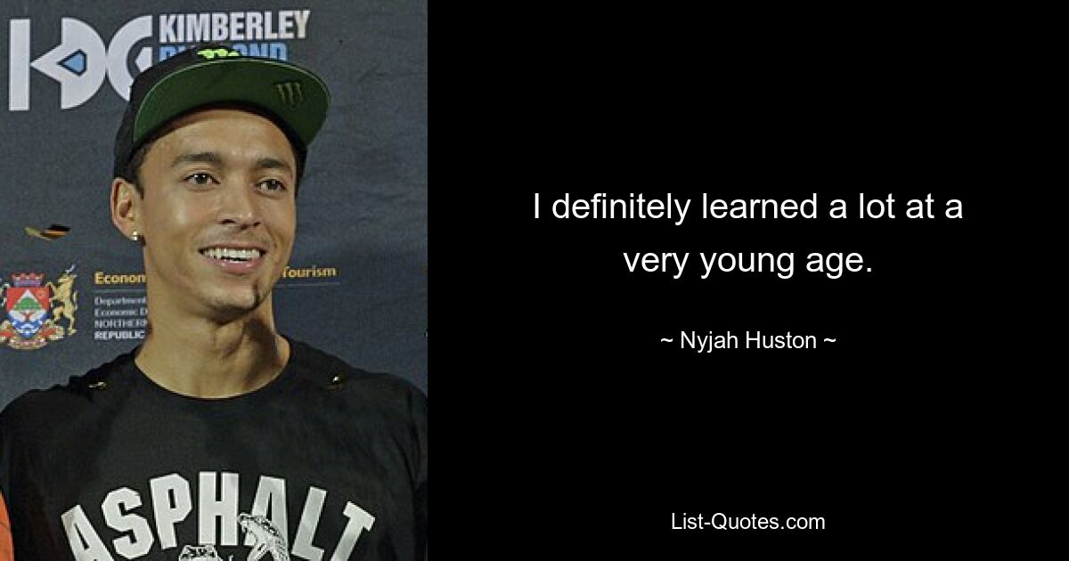 I definitely learned a lot at a very young age. — © Nyjah Huston