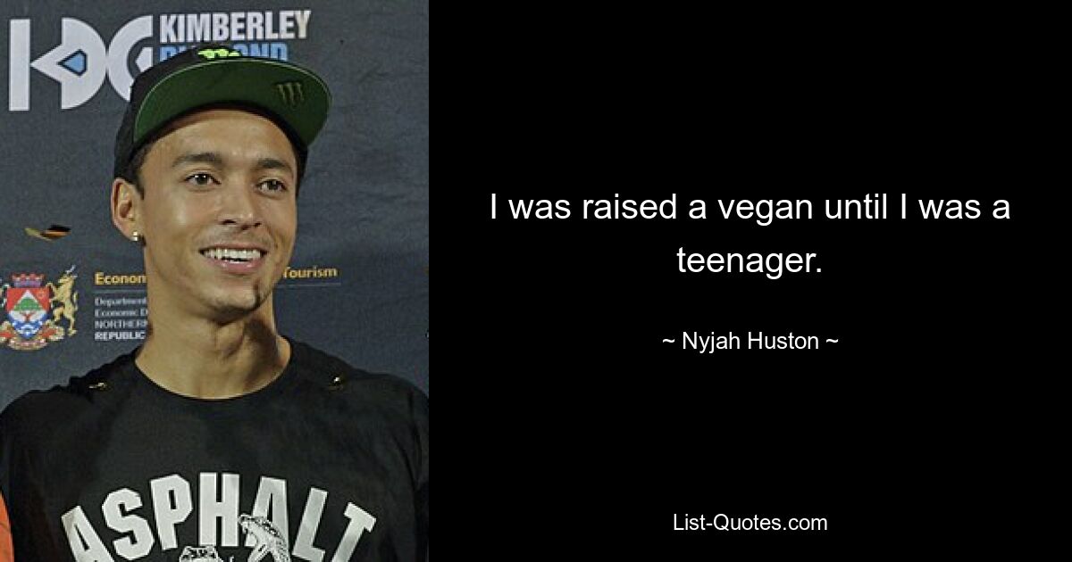 I was raised a vegan until I was a teenager. — © Nyjah Huston