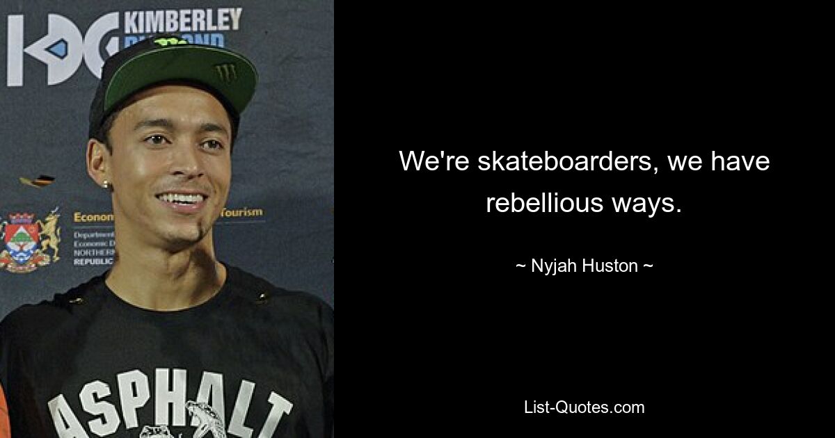 Wir sind Skateboarder, wir haben rebellische Wege. — © Nyjah Huston