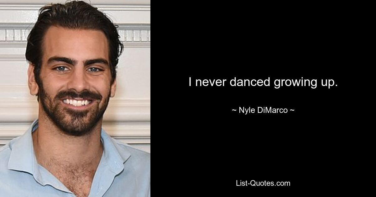 I never danced growing up. — © Nyle DiMarco