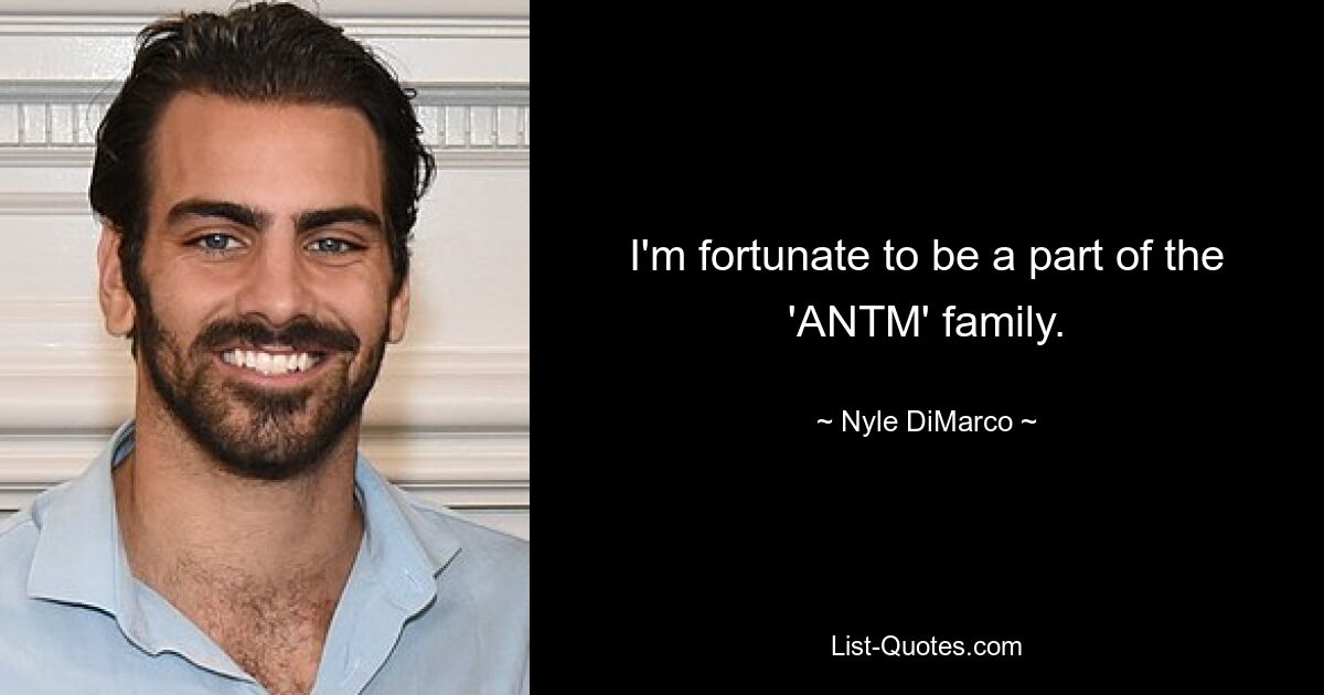 I'm fortunate to be a part of the 'ANTM' family. — © Nyle DiMarco