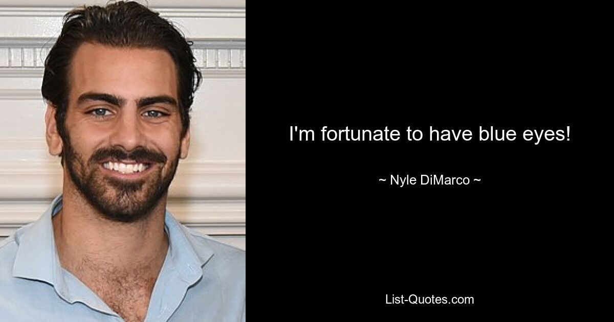 I'm fortunate to have blue eyes! — © Nyle DiMarco