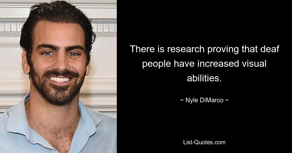 There is research proving that deaf people have increased visual abilities. — © Nyle DiMarco