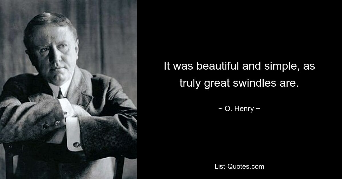 It was beautiful and simple, as truly great swindles are. — © O. Henry