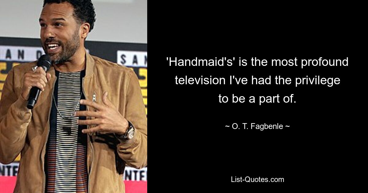 'Handmaid's' is the most profound television I've had the privilege to be a part of. — © O. T. Fagbenle