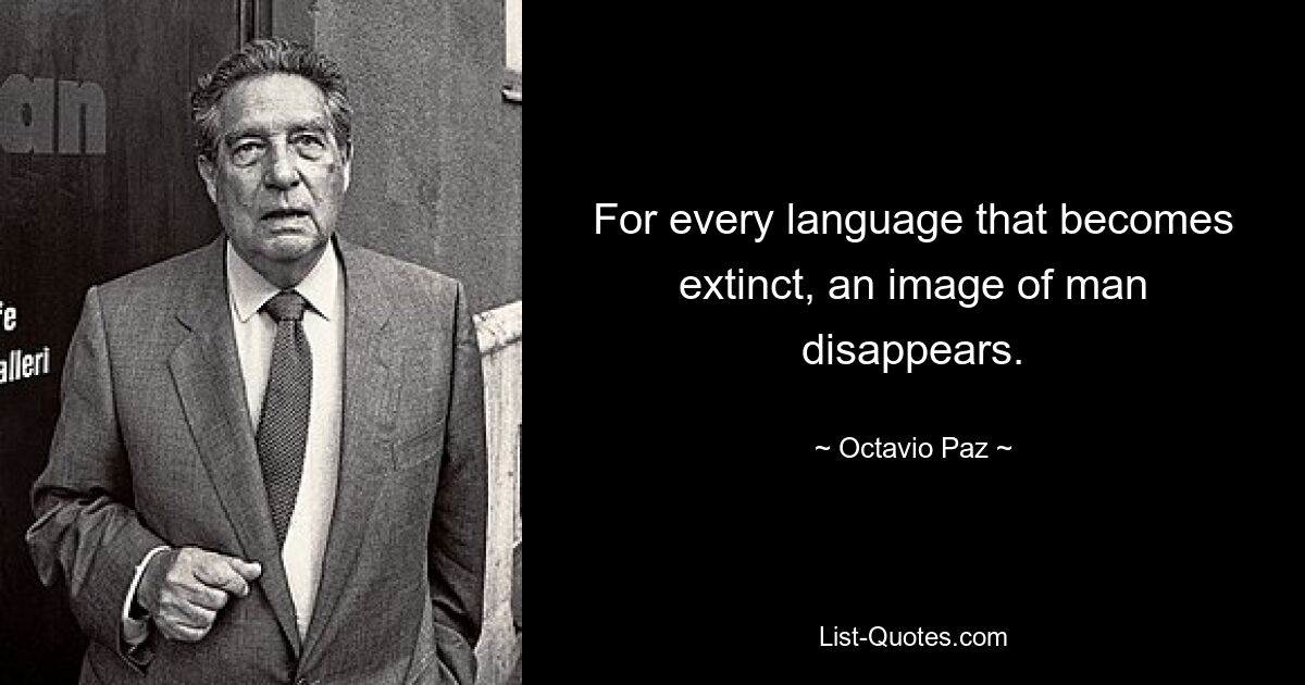 For every language that becomes extinct, an image of man disappears. — © Octavio Paz