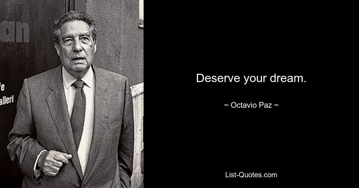 Deserve your dream. — © Octavio Paz