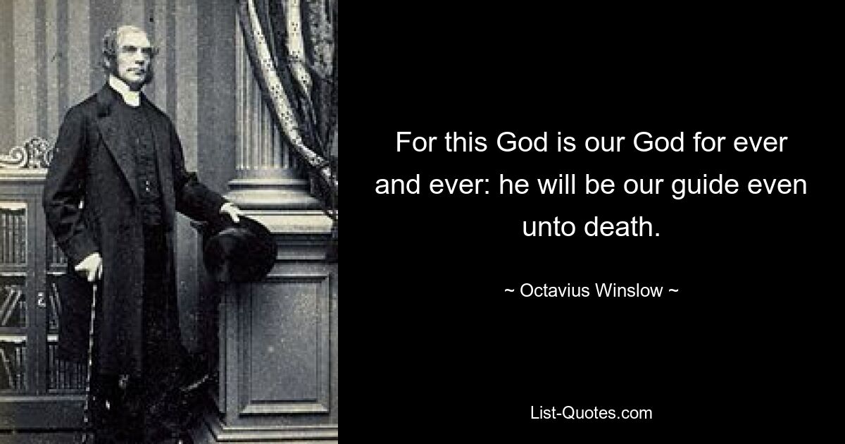 Ибо сей Бог есть Бог наш во веки веков: Он будет нашим путеводителем даже до смерти. — © Октавиус Уинслоу