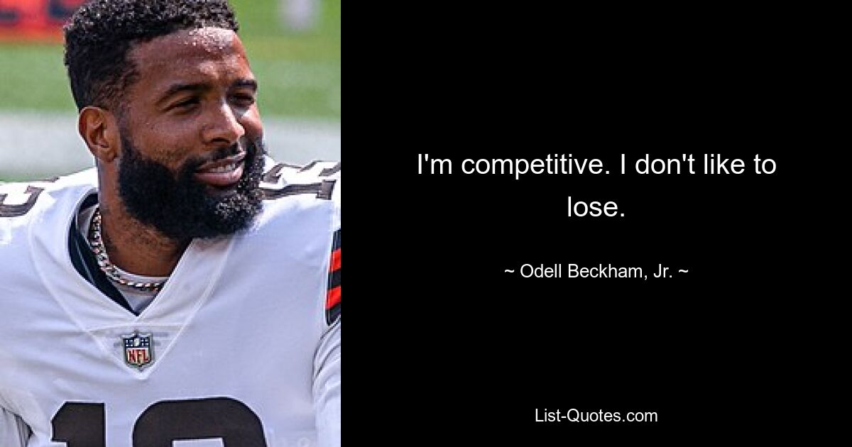 I'm competitive. I don't like to lose. — © Odell Beckham, Jr.