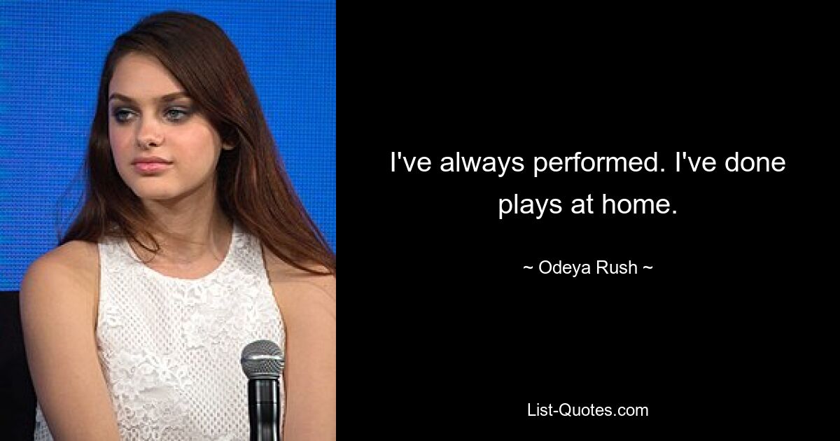 I've always performed. I've done plays at home. — © Odeya Rush