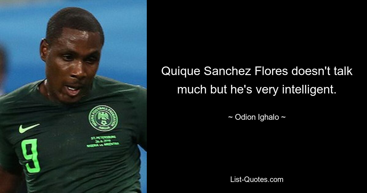 Quique Sanchez Flores doesn't talk much but he's very intelligent. — © Odion Ighalo