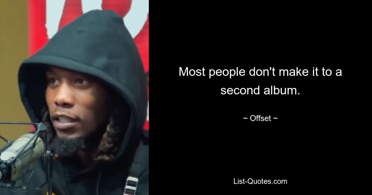 Most people don't make it to a second album. — © Offset