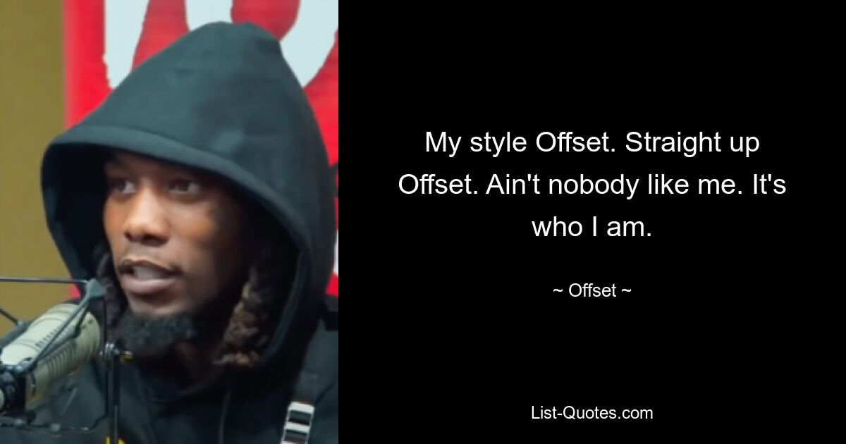 My style Offset. Straight up Offset. Ain't nobody like me. It's who I am. — © Offset