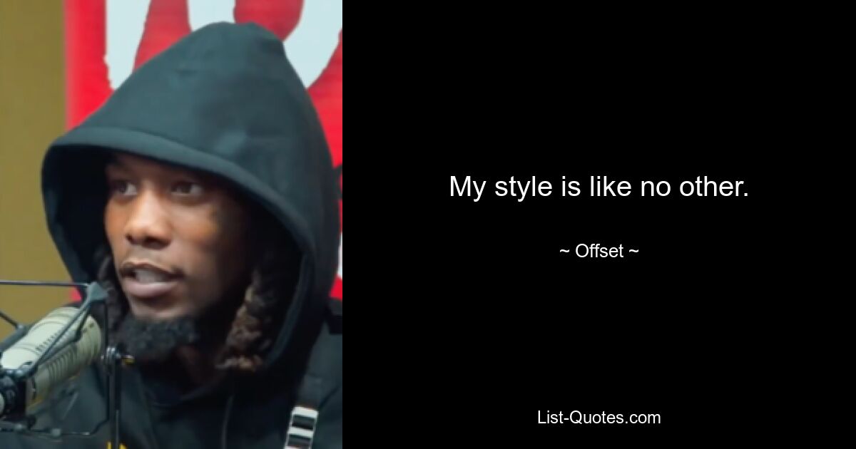 My style is like no other. — © Offset